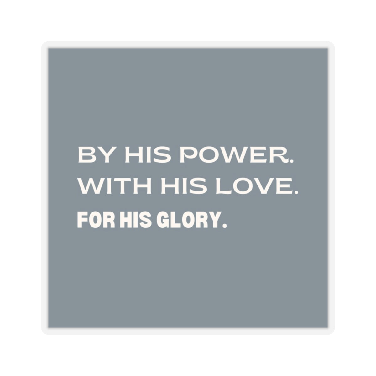 "By His Power. With His Love. For His Glory" Sticker